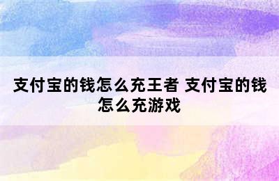 支付宝的钱怎么充王者 支付宝的钱怎么充游戏